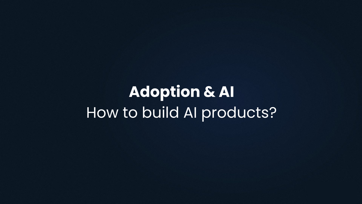 Adoption and AI: How to Build AI Products That Stick